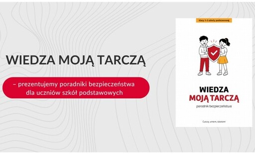 "Wiedza moją Tarczą" - poradniki bezpieczeństwa dla uczniów szkół podstawowych